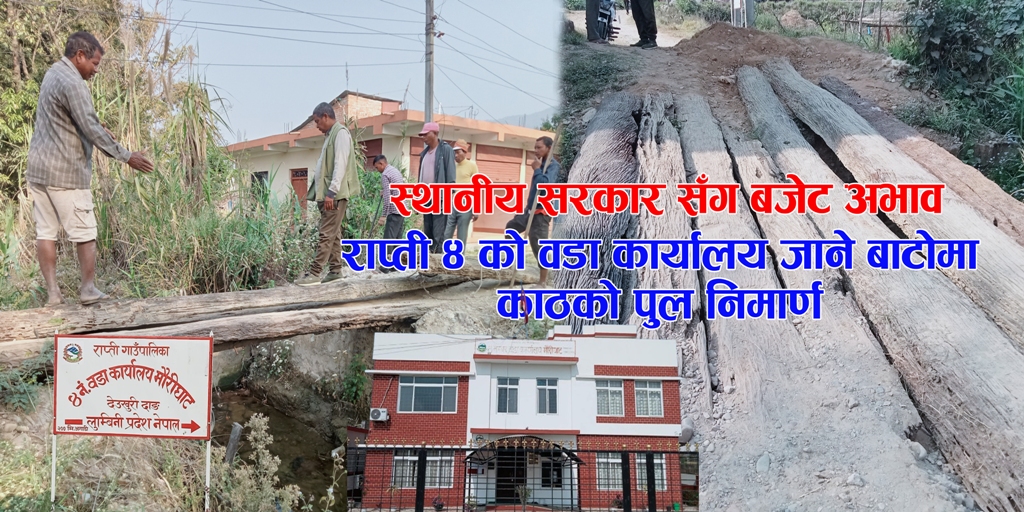 स्थानीय सरकार सँग बजेट अभाव : राप्ती ४ को वडा कार्यालय जाने बाटोमा काठको पुल