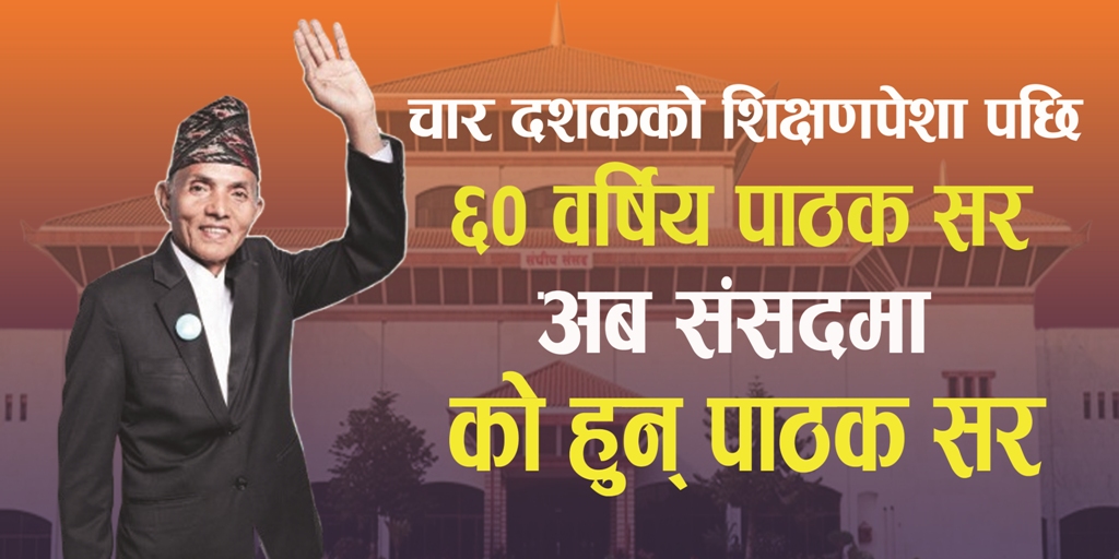 चार दशकको शिक्षणपेशा पछि ६० वर्षिय ‘पाठक सर’ अब संसदमा : काे हुन् पाठक सर ?