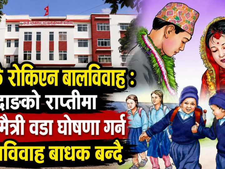 अझै रोकिएन बाल विवाह : दाङको राप्तीमा बालमैत्री वडा घोषणा गर्न बाल विवाह बाधक बन्दै 